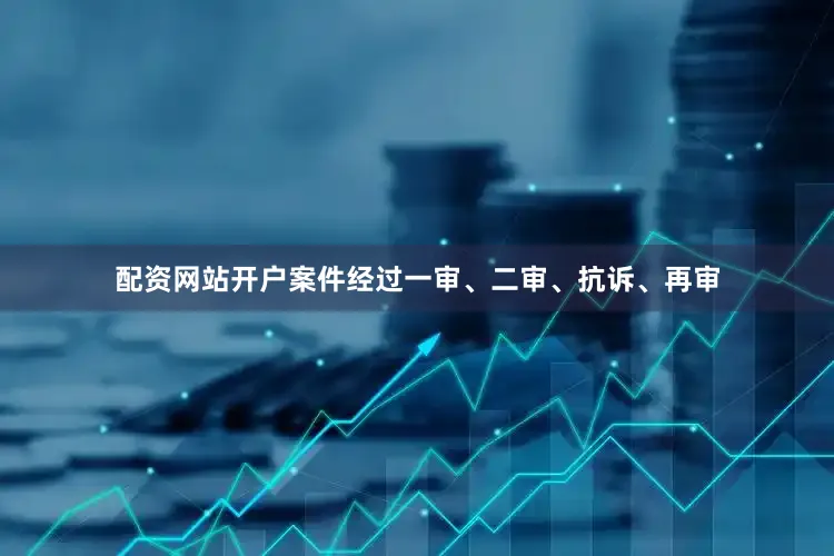 配资网站开户案件经过一审、二审、抗诉、再审