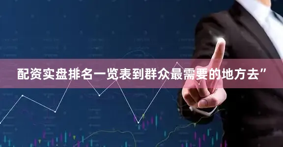 配资实盘排名一览表到群众最需要的地方去”