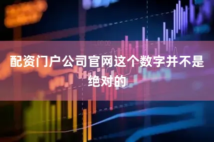 配资门户公司官网这个数字并不是绝对的