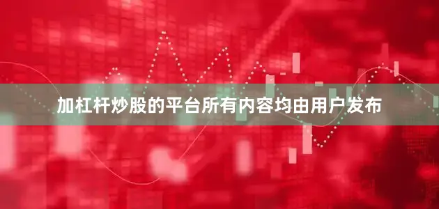 加杠杆炒股的平台所有内容均由用户发布
