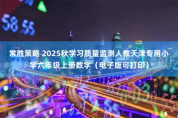常胜策略 2025秋学习质量监测人教天津专用小学六年级上册数学（电子版可打印）