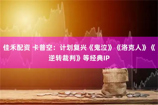 佳禾配资 卡普空：计划复兴《鬼泣》《洛克人》《逆转裁判》等经典IP
