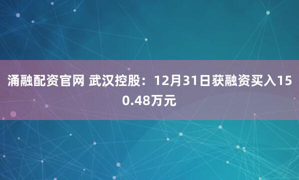 涌融配资官网 武汉控股：12月31日获融资买入150.48万元